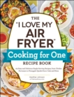 The "I Love My Air Fryer" Cooking for One Recipe Book : 175 Easy and Delicious Single-Serving Recipes, from Chicken Parmesan to Pineapple Upside-Down Cake and More - eBook