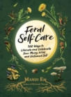 Feral Self-Care : 100 Ways to Liberate and Celebrate Your Messy, Wild, and Untamed Self - Book
