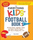 The Everything Kids' Football Book, 8th Edition : All-Time Greats, Legendary Teams, and Today's Favorite Players—with Tips on Playing Like a Pro - Book