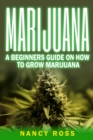 Marijuana : A Beginners Guide To Growing Marijuana - eBook