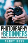 Photography : The Complete Photography For Beginners Guide - eBook