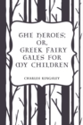 The Heroes; Or, Greek Fairy Tales for My Children - eBook
