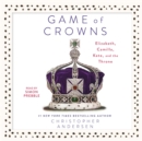 Game of Crowns : Elizabeth, Camilla, Kate, and the Throne - eAudiobook