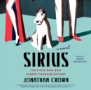 Sirius : A Novel About the Little Dog Who Almost Changed History - eAudiobook