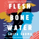 Flesh and Bone and Water : A Novel - eAudiobook