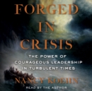 Forged in Crisis : The Power of Courageous Leadership in Turbulent Times - eAudiobook