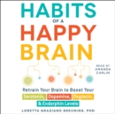 Habits of a Happy Brain : Retrain Your Brain to Boost Your Serotonin, Dopamine, Oxytocin, & Endorphin Levels - eAudiobook