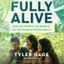 Fully Alive : Using the Lessons of the Amazon to Live Your Mission in Business and Life - eAudiobook