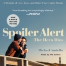 Spoiler Alert: The Hero Dies : A Memoir of Love, Loss, and Other Four-Letter Words - eAudiobook