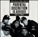 Parental Discretion Is Advised : The Rise of N.W.A and the Dawn of Gangsta Rap - eAudiobook