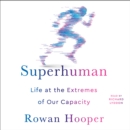 Superhuman : Life at the Extremes of Our Capacity - eAudiobook