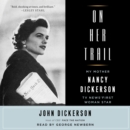 On Her Trail : My Mother, Nancy Dickerson, TV News' First Woman Star - eAudiobook