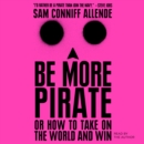 Be More Pirate : Or How to Take on the World and Win - eAudiobook