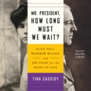 Mr. President, How Long Must We Wait? : Alice Paul, Woodrow Wilson, and the Fight for the Right to Vote - eAudiobook