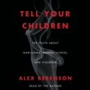 Tell Your Children : The Truth About Marijuana, Mental Illness, and Violence - eAudiobook