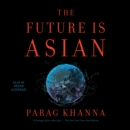 The Future is Asian : Commerce, Conflict and Culture in the 21st Century - eAudiobook