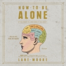 How to be Alone : If You Want to, and Even If You Don't - eAudiobook