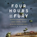 Four Hours of Fury : The Untold Story of World War II's Largest Airborne Invasion and the Final Push into Nazi Germany - eAudiobook