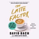 The Latte Factor : Why You Don't Have to be Rich to Live Rich - eAudiobook