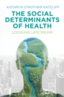 The Social Determinants of Health : Looking Upstream - Book