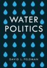 Water Politics : Governing Our Most Precious Resource - eBook