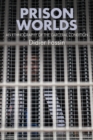 Prison Worlds : An Ethnography of the Carceral Condition - Book