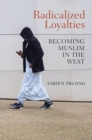 Radicalized Loyalties : Becoming Muslim in the West - eBook