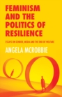 Feminism and the Politics of Resilience : Essays on Gender, Media and the End of Welfare - eBook