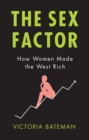 The Sex Factor : How Women Made the West Rich - eBook