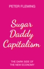 Sugar Daddy Capitalism : The Dark Side of the New Economy - Book