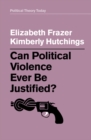 Can Political Violence Ever Be Justified? - Book
