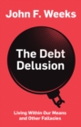 The Debt Delusion : Living Within Our Means and Other Fallacies - Book