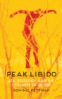 Peak Libido : Sex, Ecology, and the Collapse of Desire - Book