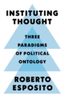 Instituting Thought : Three Paradigms of Political Ontology - Book