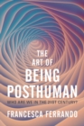 The Art of Being Posthuman : Who Are We in the 21st Century? - Book