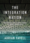 The Integration Nation : Immigration and Colonial Power in Liberal Democracies - eBook