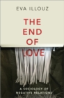 The End of Love : A Sociology of Negative Relations - eBook