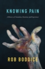 Knowing Pain : A History of Sensation, Emotion, and Experience - Book