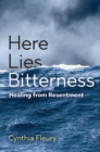 Here Lies Bitterness : Healing from Resentment - Book
