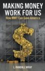 Making Money Work for Us : How MMT Can Save America - Book