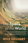 The Space of the World : Can Human Solidarity Survive Social Media and What If It Can't? - Book