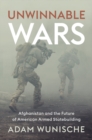Unwinnable Wars : Afghanistan and the Future of American Armed Statebuilding - Book