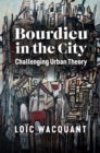 Bourdieu in the City : Challenging Urban Theory - Book