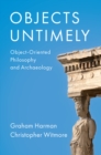Objects Untimely : Object-Oriented Philosophy and Archaeology - eBook
