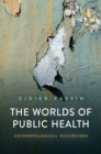 The Worlds of Public Health : Anthropological Excursions - Book