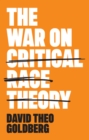 The War on Critical Race Theory : Or, The Remaking of Racism - Book