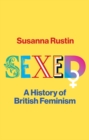 Sexed : A History of British Feminism - Book