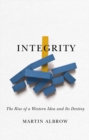 Integrity : The Rise of a Distinctive Western Idea and Its Destiny - Book