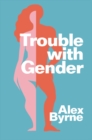 Trouble With Gender : Sex Facts, Gender Fictions - Book