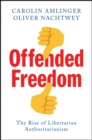 Offended Freedom : The Rise of Libertarian Authoritarianism - Book